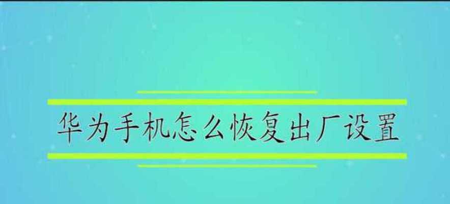 华为手机恢复出厂设置的操作指南（快速了解如何重置华为手机到出厂状态）